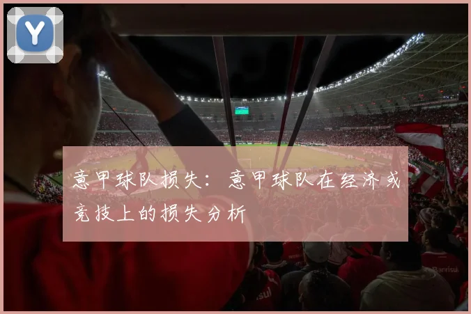 意甲球队损失：意甲球队在经济或竞技上的损失分析